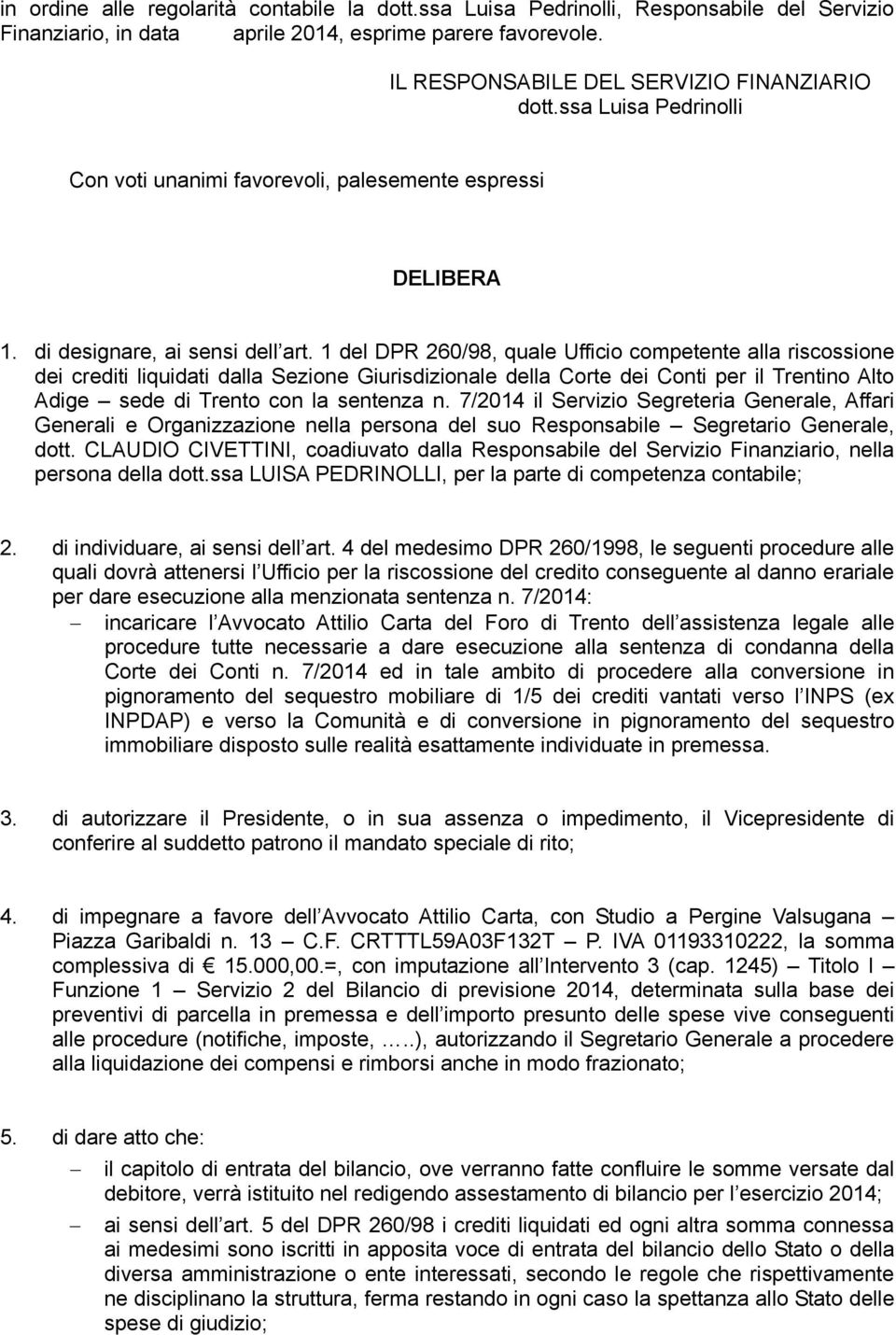 1 del DPR 260/98, quale Ufficio competente alla riscossione dei crediti liquidati dalla Sezione Giurisdizionale della Corte dei Conti per il Trentino Alto Adige sede di Trento con la sentenza n.
