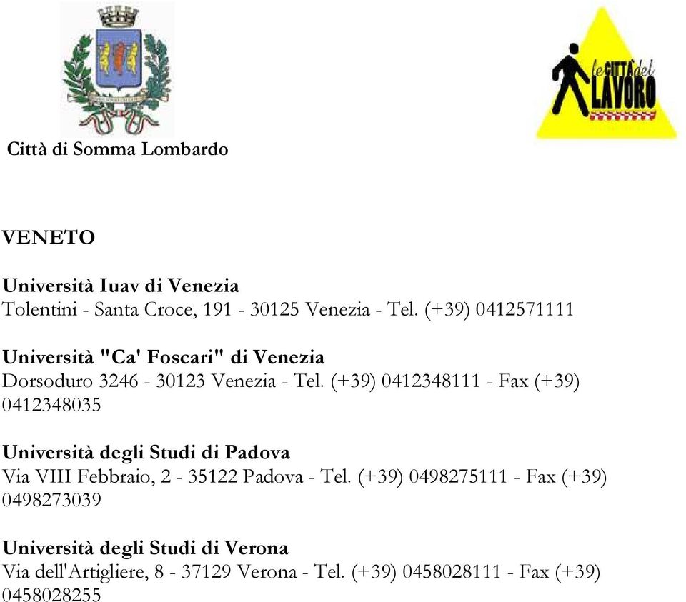 (+39) 0412348111 - Fax (+39) 0412348035 Università degli Studi di Padova Via VIII Febbraio, 2-35122 Padova -