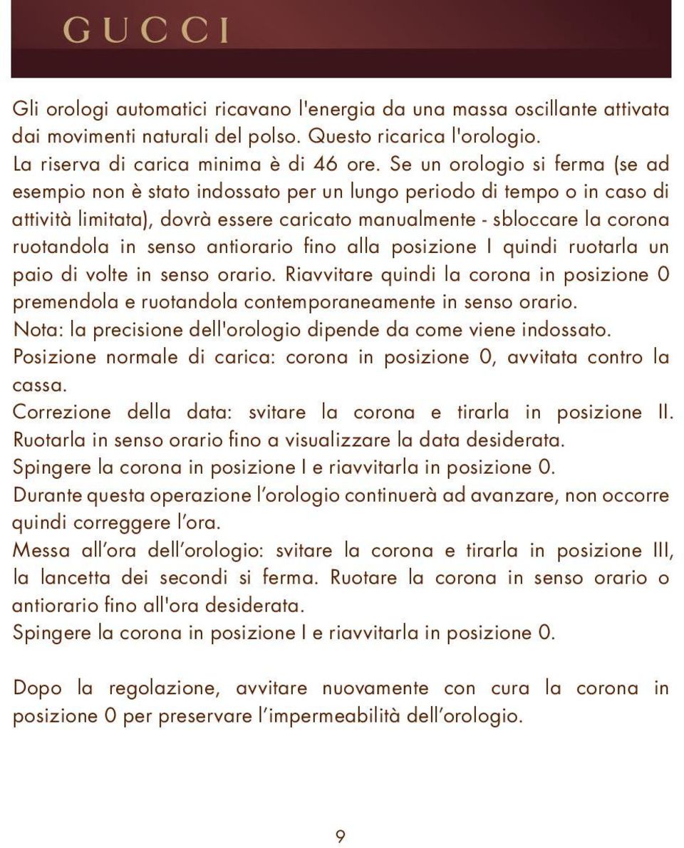 antiorario fino alla posizione I quindi ruotarla un paio di volte in senso orario. Riavvitare quindi la corona in posizione 0 premendola e ruotandola contemporaneamente in senso orario.