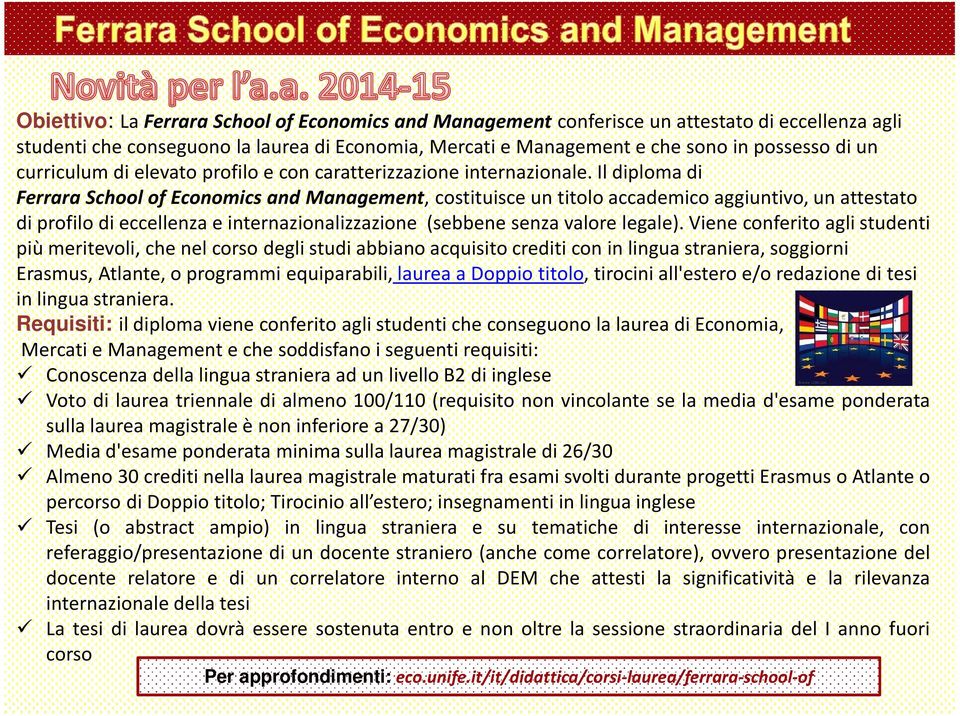 Il diploma di Ferrara School of Economics and Management, costituisce un titolo accademico aggiuntivo, un attestato di profilo di eccellenza e internazionalizzazione (sebbene senza valore legale).