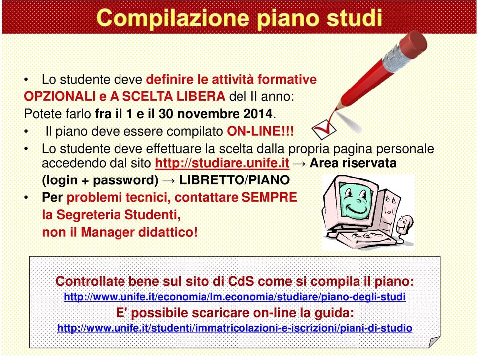 it Area riservata (login + password) LIBRETTO/PIANO Per problemi tecnici, contattare SEMPRE la Segreteria Studenti, non il Manager didattico!