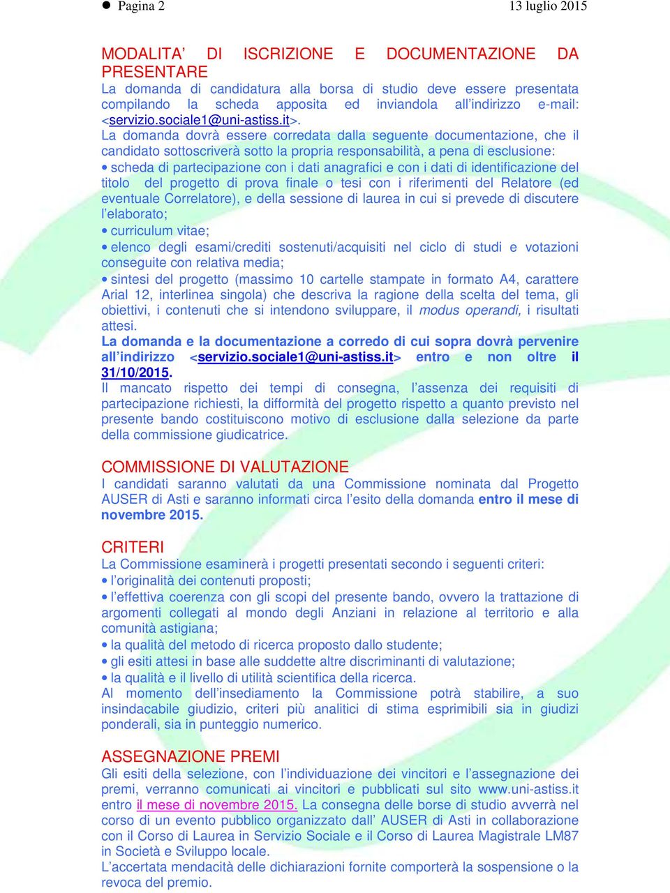 La domanda dovrà essere corredata dalla seguente documentazione, che il candidato sottoscriverà sotto la propria responsabilità, a pena di esclusione: scheda di partecipazione con i dati anagrafici e