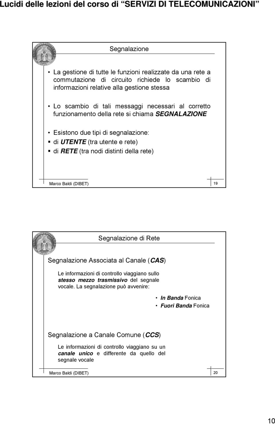 (DIBET) 19 Segnalazione di Rete Segnalazione Associata al Canale (CAS( CAS) Le informazioni di controllo viaggiano sullo stesso mezzo trasmissivo del segnale vocale.