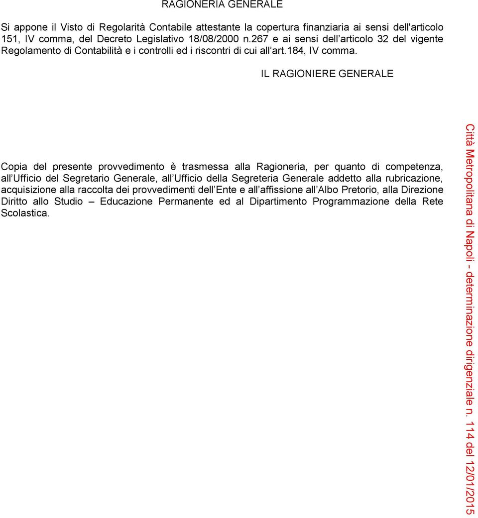 IL RAGIONIERE GENERALE Copia del presente provvedimento è trasmessa alla Ragioneria, per quanto di competenza, all Ufficio del Segretario Generale, all Ufficio della Segreteria