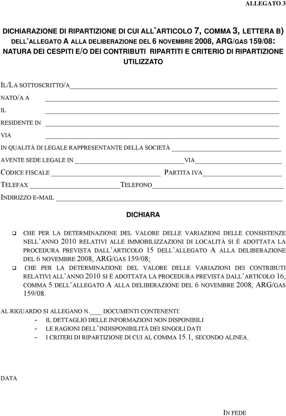 IVA TELEFAX TELEFONO INDIRIZZO E-MAIL DICHIARA CHE PER LA DETERMINAZIONE DEL VALORE DELLE VARIAZIONI DELLE CONSISTENZE NELL ANNO 2010 RELATIVI ALLE IMMOBILIZZAZIONI DI LOCALITÀ SI È ADOTTATA LA