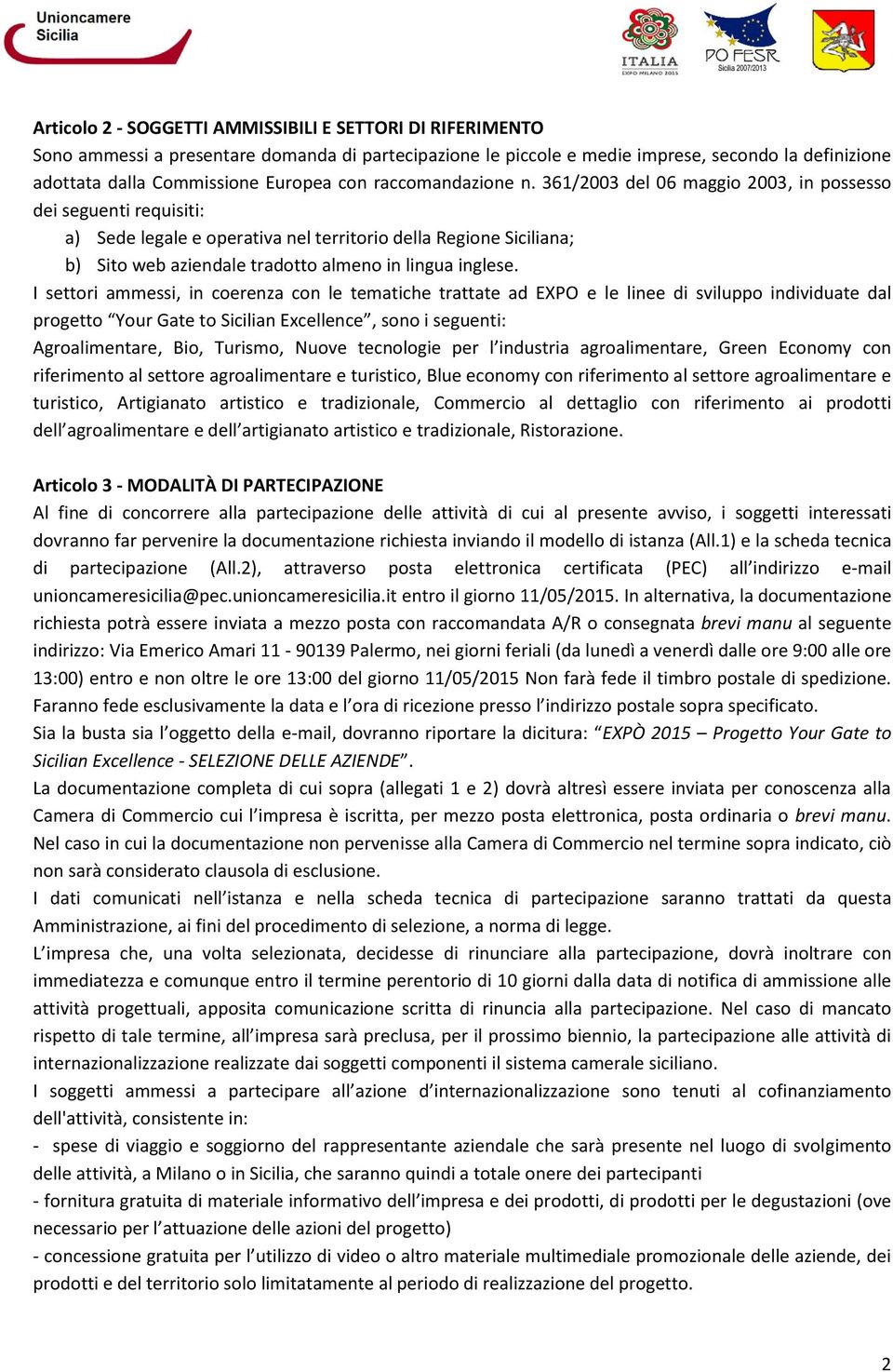 361/2003 del 06 maggio 2003, in possesso dei seguenti requisiti: a) Sede legale e operativa nel territorio della Regione Siciliana; b) Sito web aziendale tradotto almeno in lingua inglese.