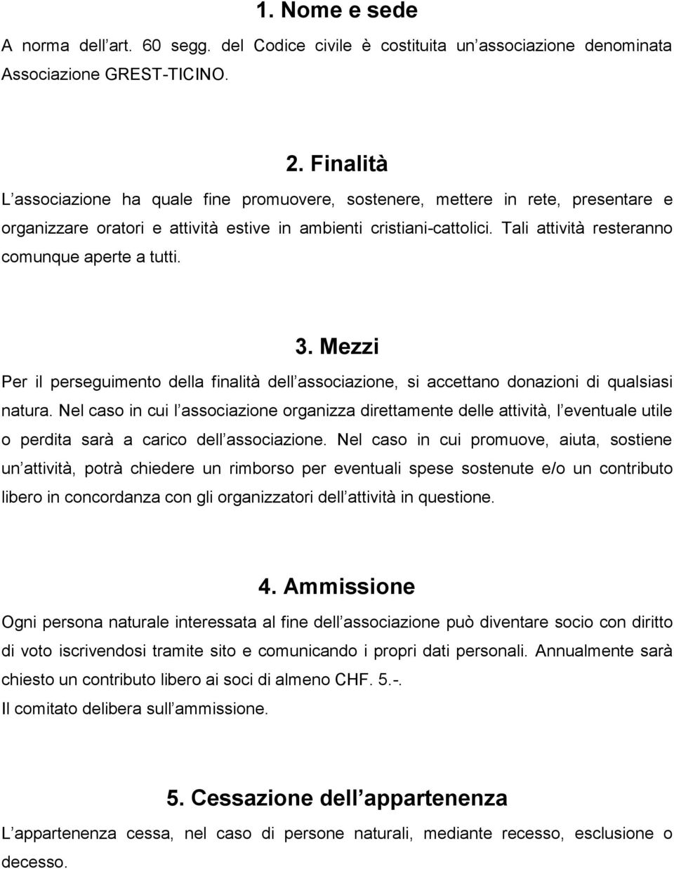 Tali attività resteranno comunque aperte a tutti. 3. Mezzi Per il perseguimento della finalità dell associazione, si accettano donazioni di qualsiasi natura.