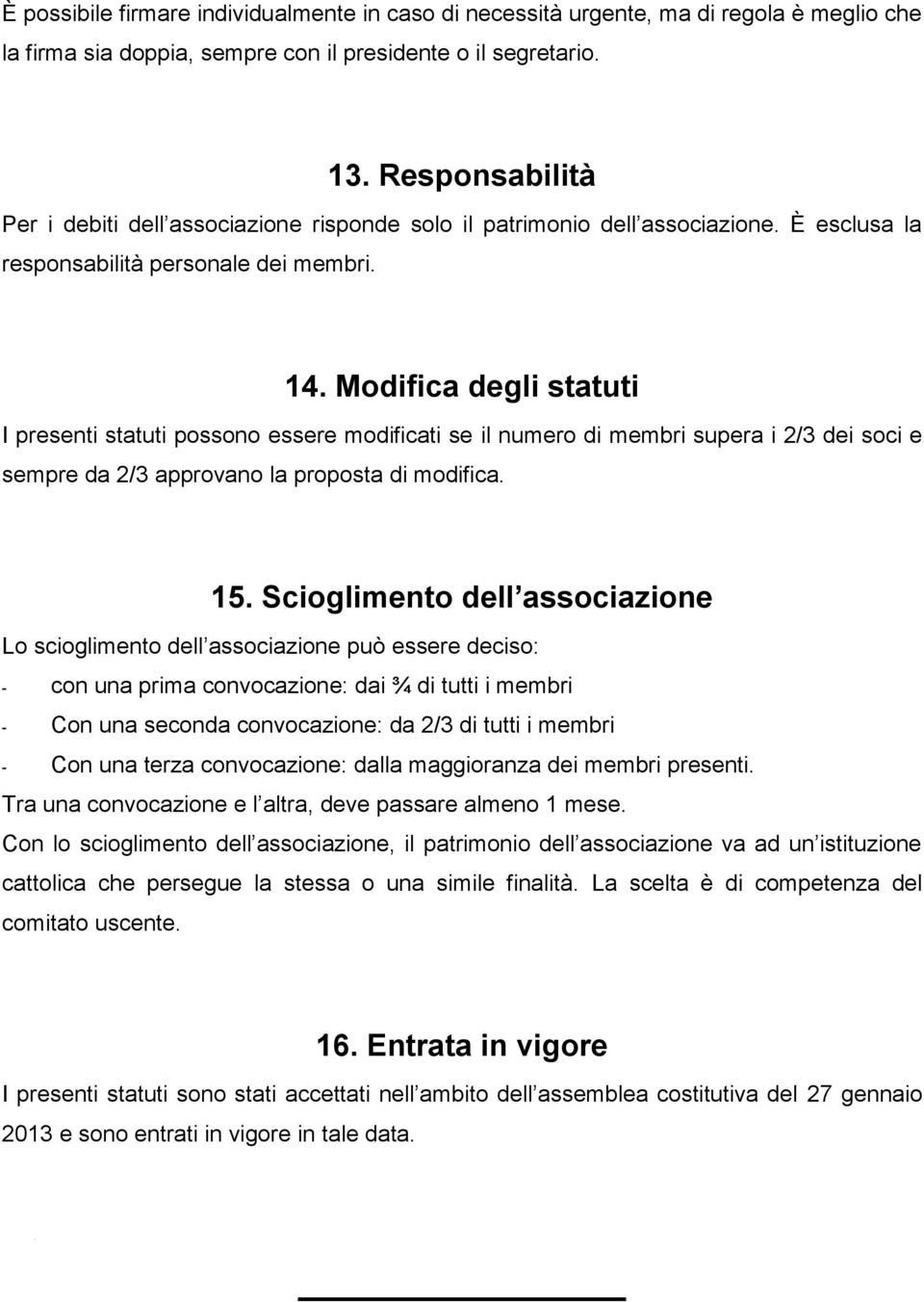 Modifica degli statuti I presenti statuti possono essere modificati se il numero di membri supera i 2/3 dei soci e sempre da 2/3 approvano la proposta di modifica. 15.