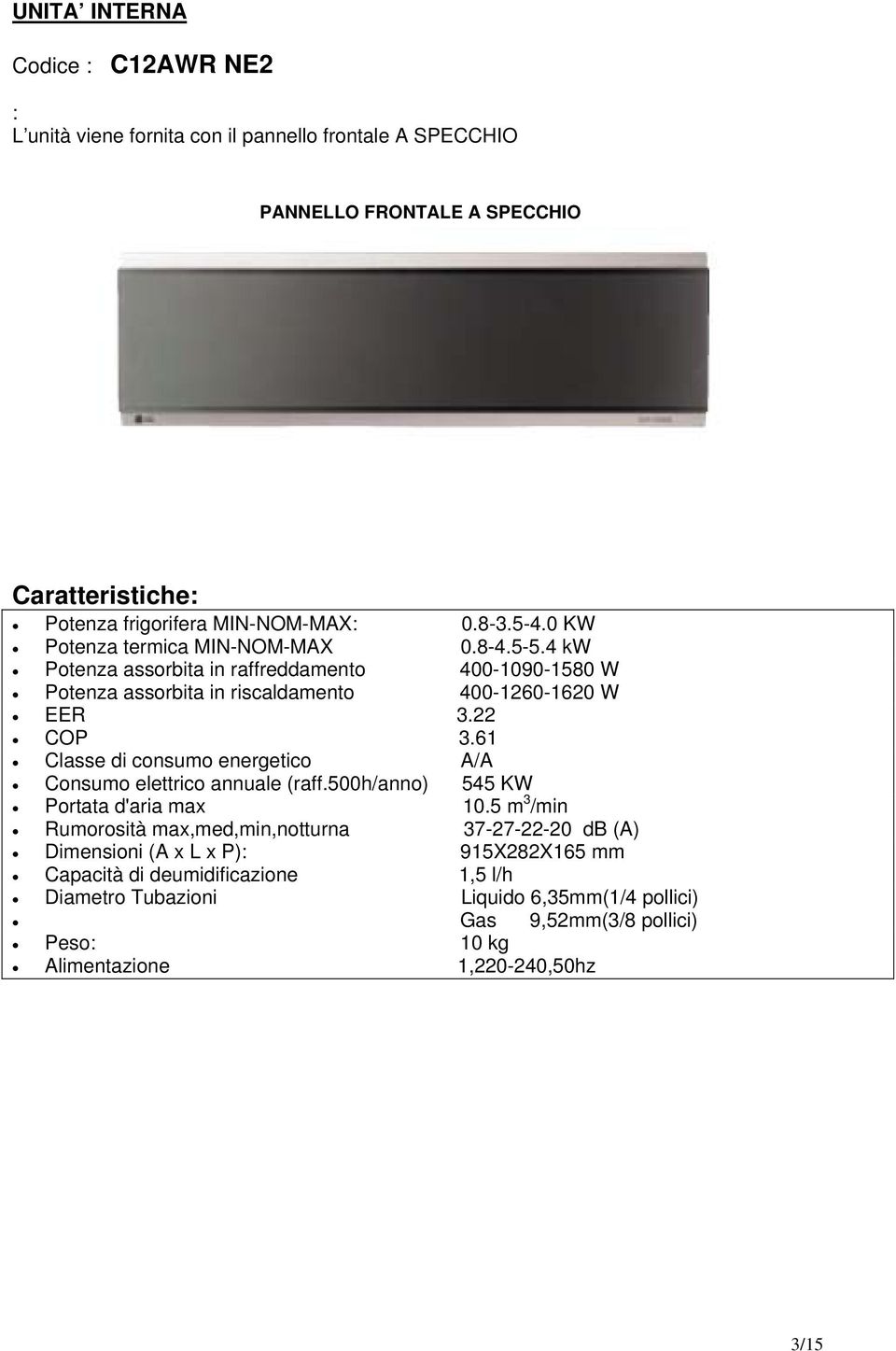 61 Classe di consumo energetico A/A Consumo elettrico annuale (raff.500h/anno) 545 KW Portata d'aria max 10.