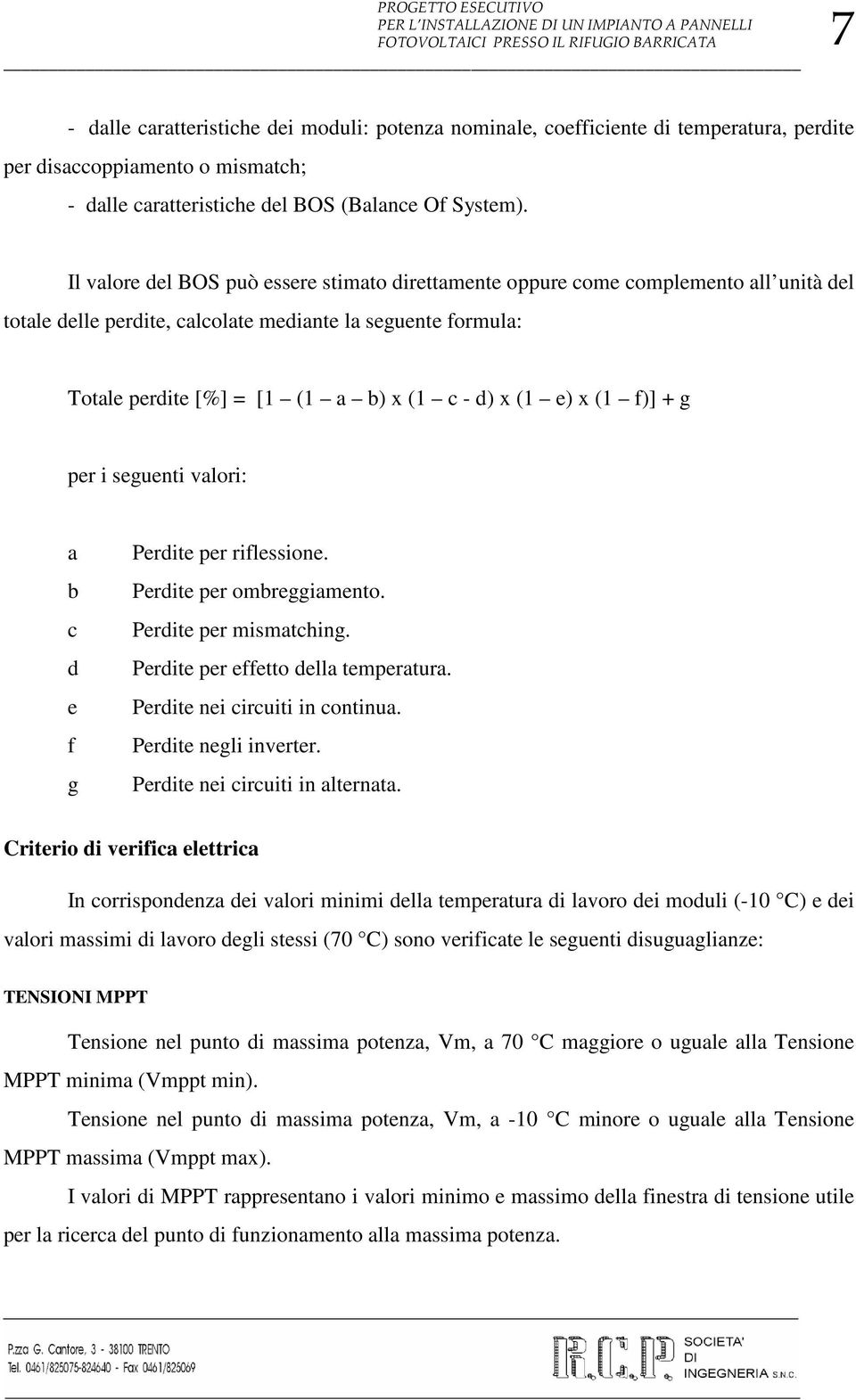 Il valore del BOS può essere stimato direttamente oppure come complemento all unità del totale delle perdite, calcolate mediante la seguente formula: Totale perdite [%] = [1 (1 a b) x (1 c - d) x (1