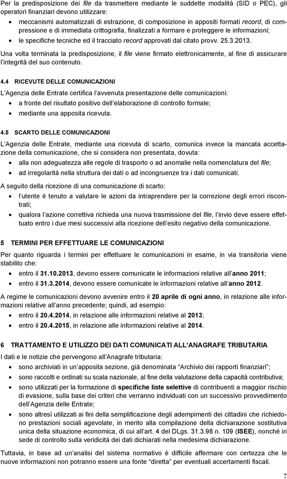 3.2013. Una volta terminata la predisposizione, il file viene firmato elettronicamente, al fine di assicurare l integrità del suo contenuto. 4.