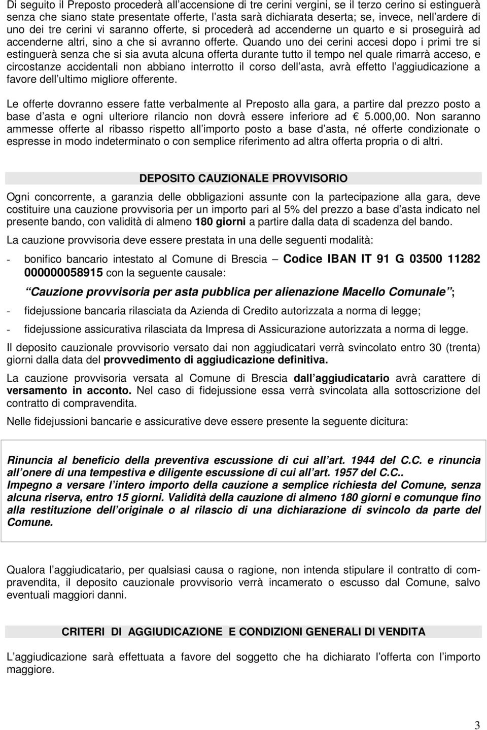 Quando uno dei cerini accesi dopo i primi tre si estinguerà senza che si sia avuta alcuna offerta durante tutto il tempo nel quale rimarrà acceso, e circostanze accidentali non abbiano interrotto il