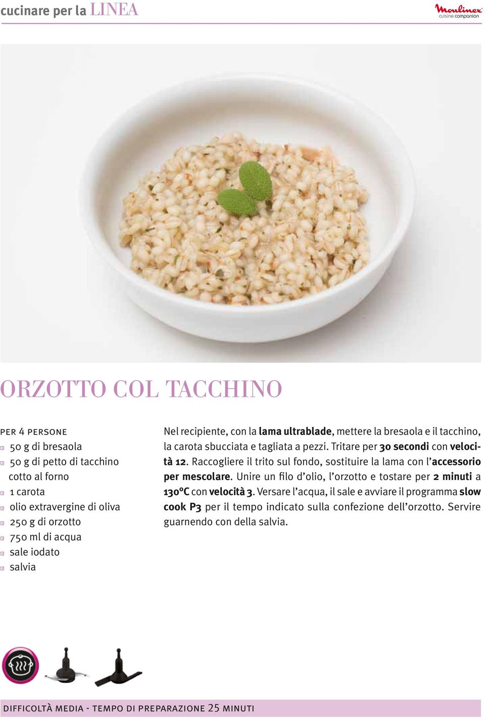 Raccogliere il trito sul fondo, sostituire la lama con l accessorio per mescolare. Unire un filo d olio, l orzotto e tostare per 2 minuti a 130 C con velocità 3.