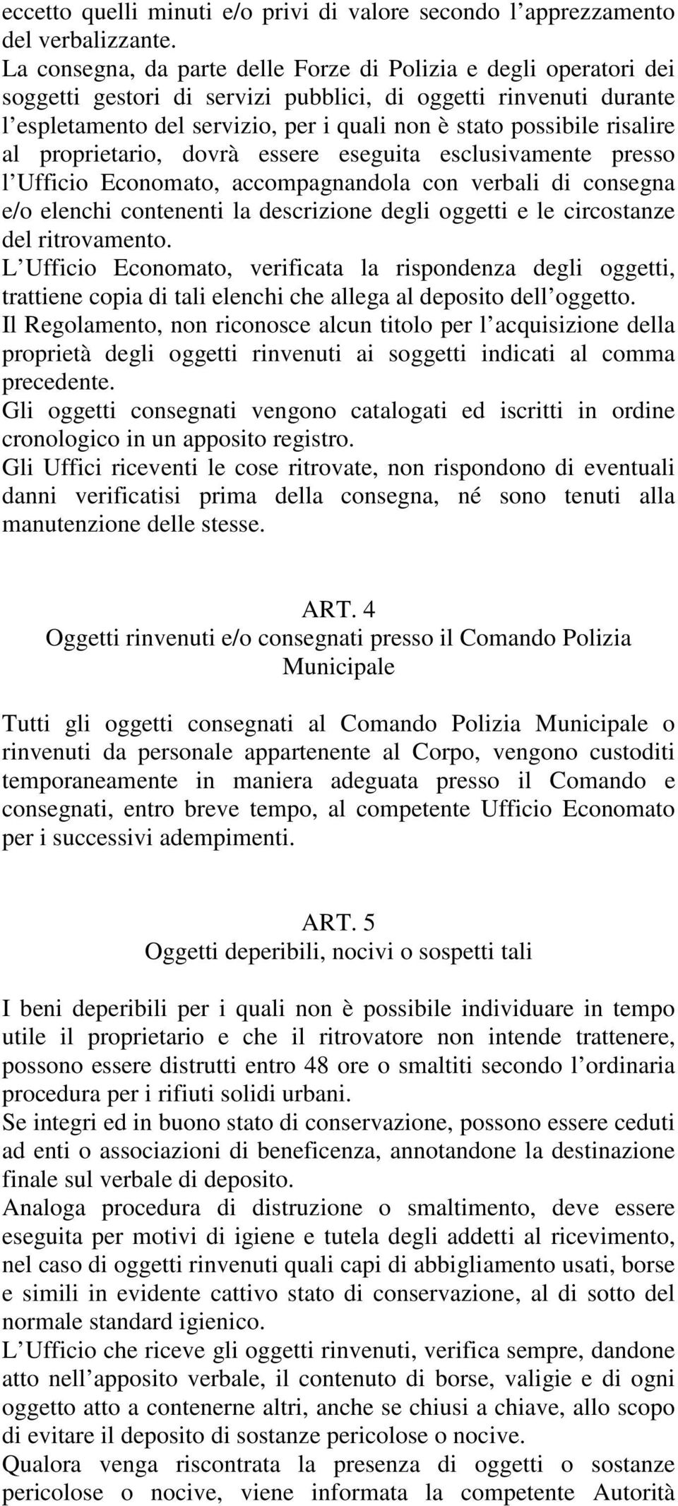 risalire al proprietario, dovrà essere eseguita esclusivamente presso l Ufficio Economato, accompagnandola con verbali di consegna e/o elenchi contenenti la descrizione degli oggetti e le circostanze