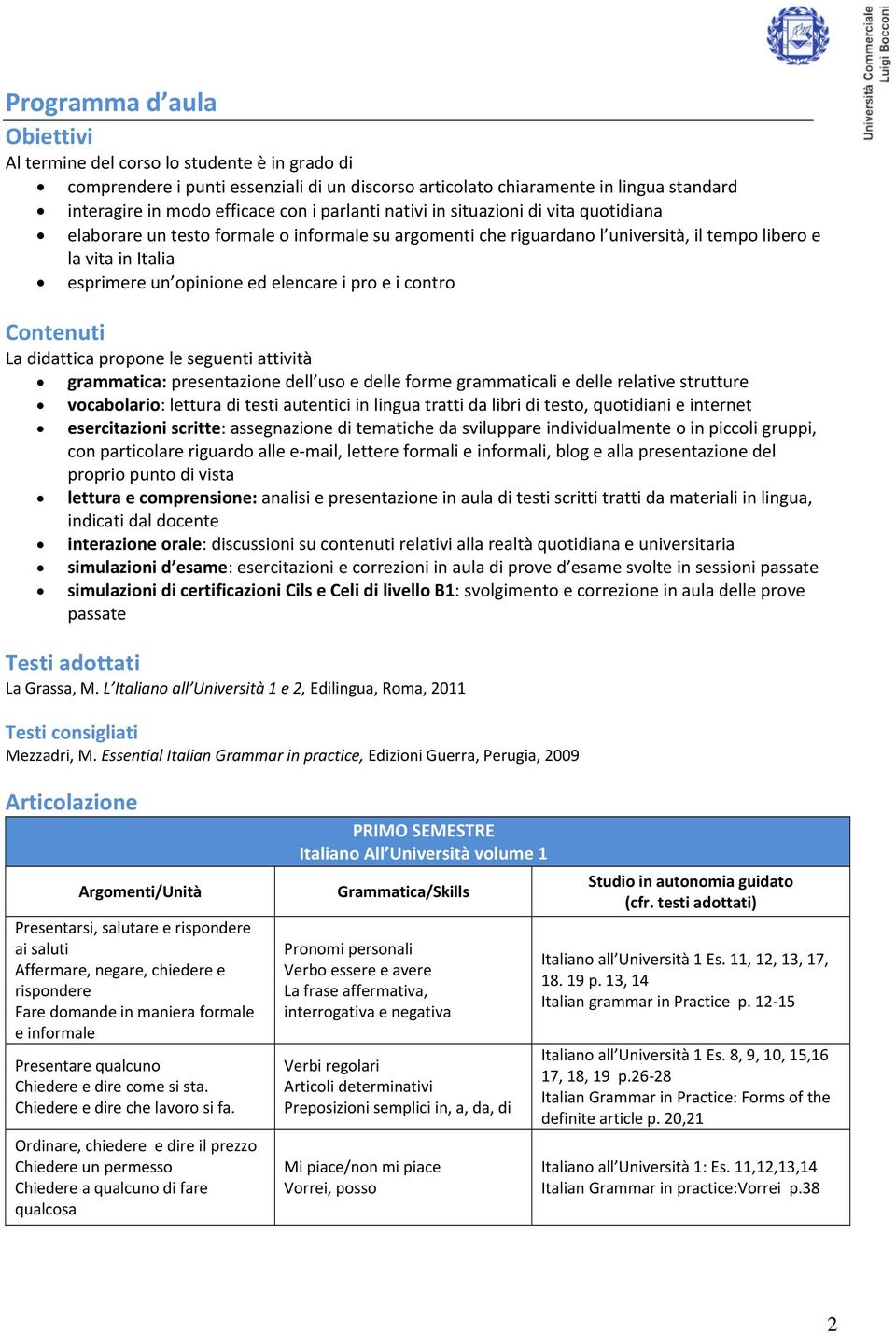 i pro e i contro Contenuti La didattica propone le seguenti attività grammatica: presentazione dell uso e delle forme grammaticali e delle relative strutture vocabolario: lettura di testi autentici