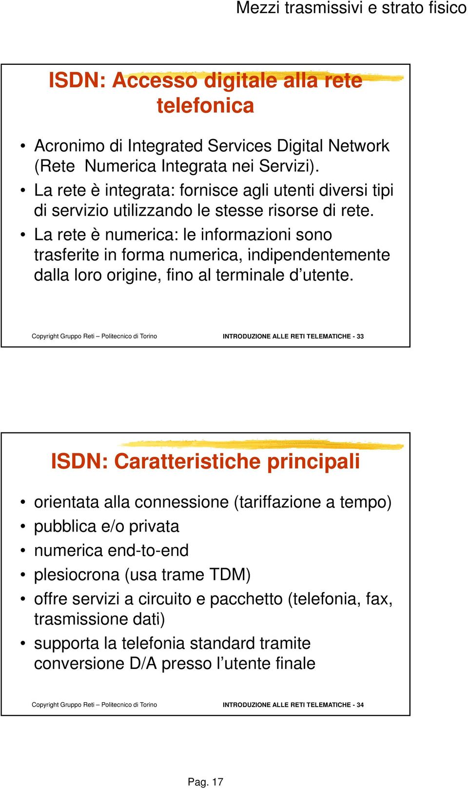 La rete è numerica: le informazioni sono trasferite in forma numerica, indipendentemente dalla loro origine, fino al terminale d utente.