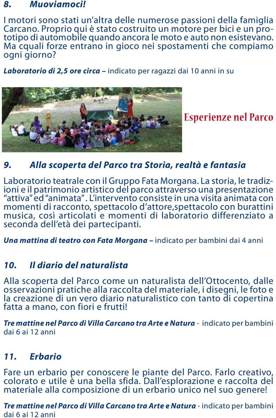 Laboratorio di 2,5 ore circa indicato per ragazzi dai 10 anni in su Esperienze nel Parco 9. Alla scoperta del Parco tra Storia, realtà e fantasia Laboratorio teatrale con il Gruppo Fata Morgana.