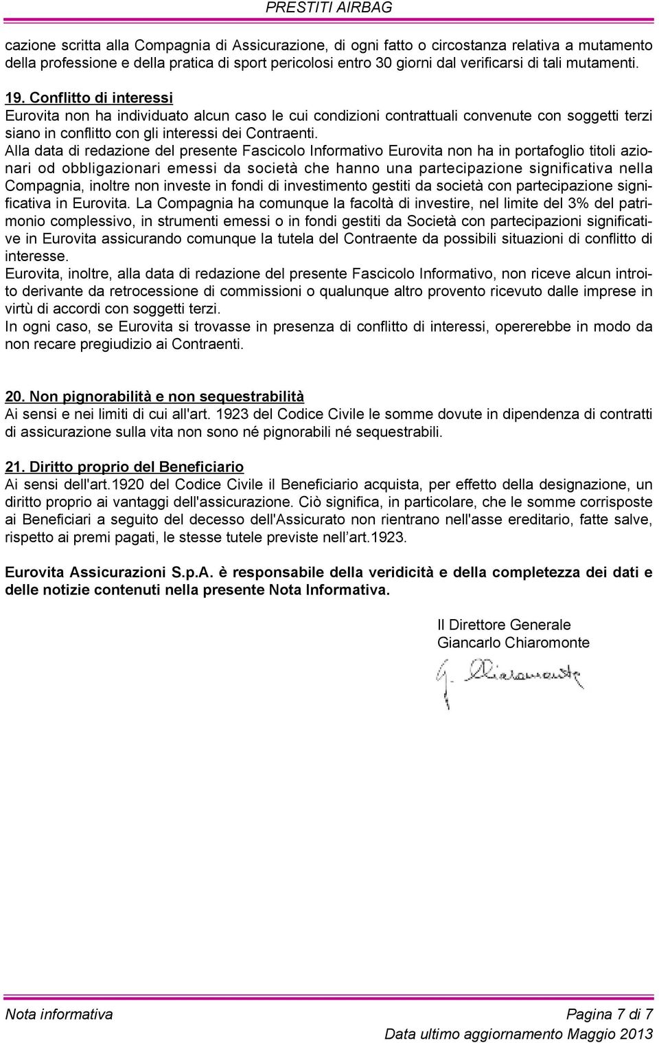 Alla data di redazione del presente Fascicolo Informativo Eurovita non ha in portafoglio titoli azionari od obbligazionari emessi da società che hanno una partecipazione significativa nella