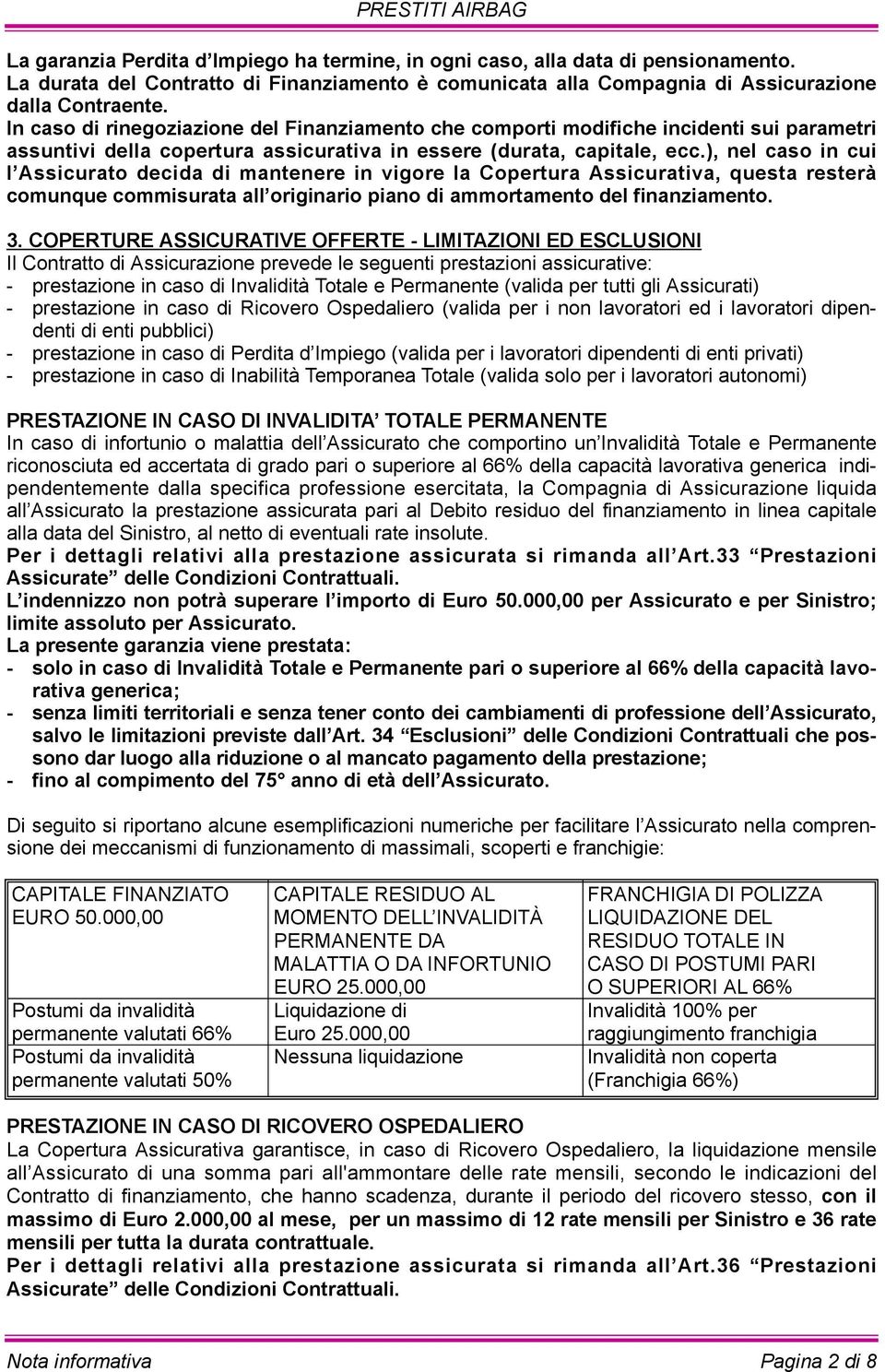 ), nel caso in cui l Assicurato decida di mantenere in vigore la Copertura Assicurativa, questa resterà comunque commisurata all originario piano di ammortamento del finanziamento. 3.