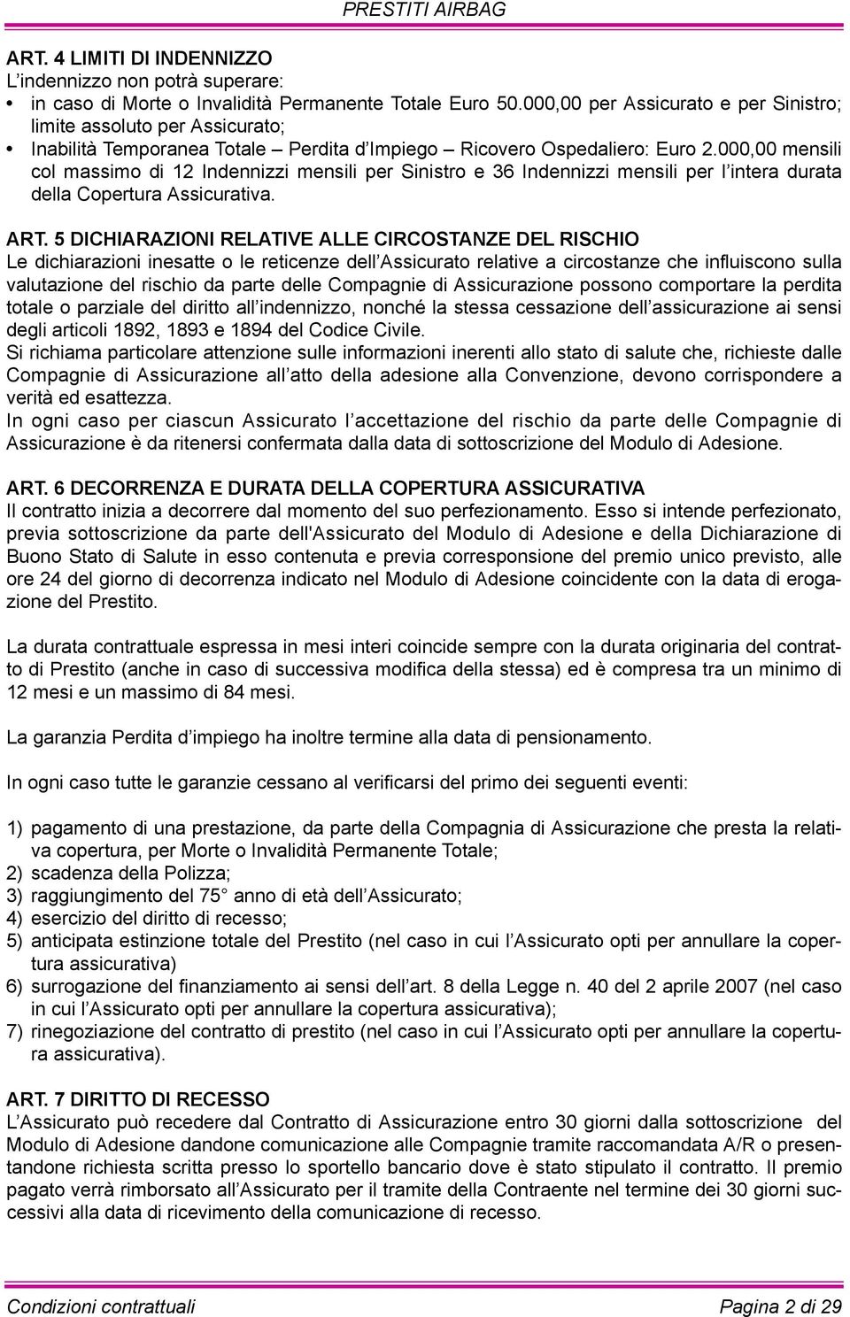 000,00 mensili col massimo di 12 Indennizzi mensili per Sinistro e 36 Indennizzi mensili per l intera durata della Copertura Assicurativa. ART.