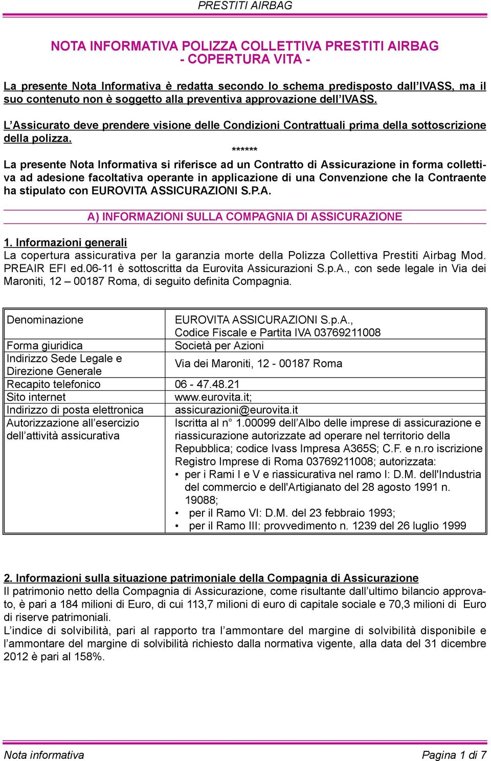 ****** La presente Nota Informativa si riferisce ad un Contratto di Assicurazione in forma collettiva ad adesione facoltativa operante in applicazione di una Convenzione che la Contraente ha