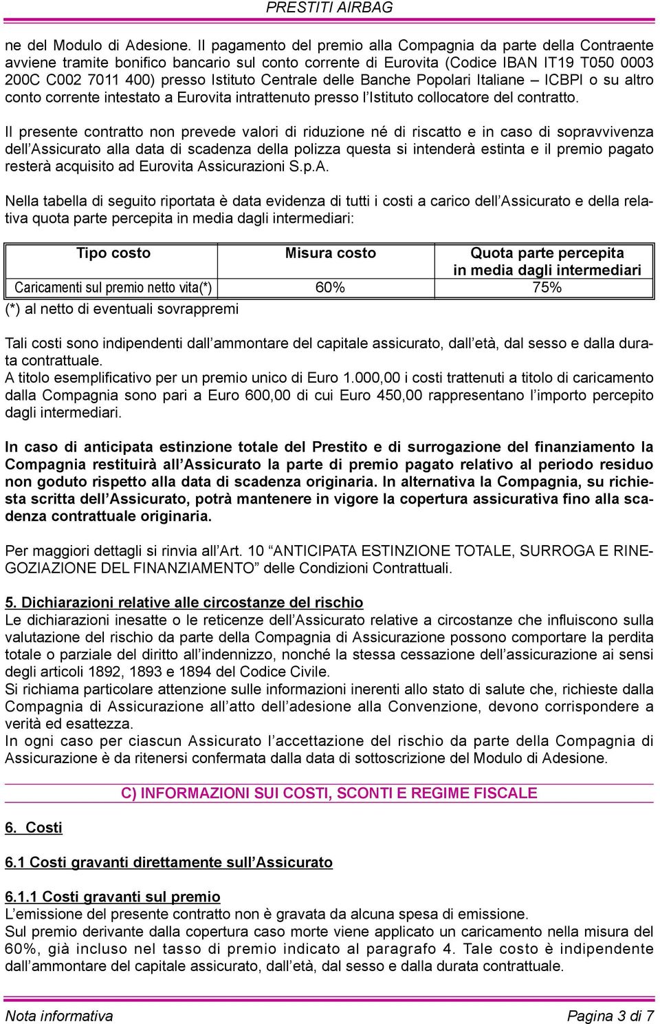 Centrale delle Banche Popolari Italiane ICBPI o su altro conto corrente intestato a Eurovita intrattenuto presso l Istituto collocatore del contratto.