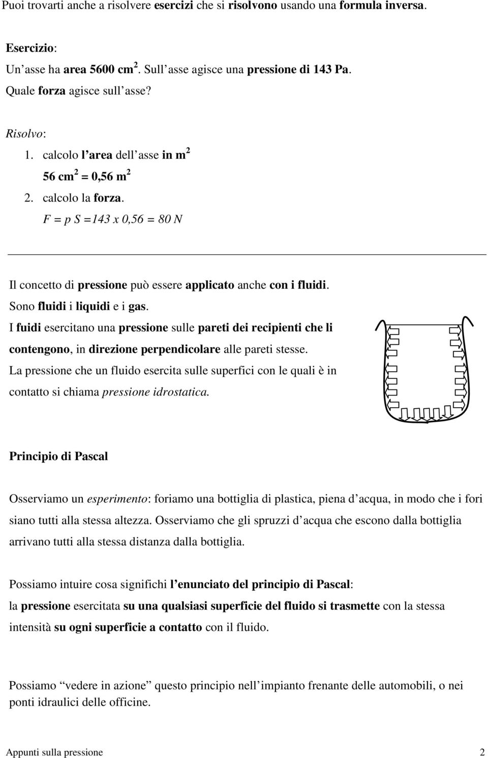 I fuidi esercitano una pressione sulle pareti dei recipienti che li contengono, in direzione perpendicolare alle pareti stesse.