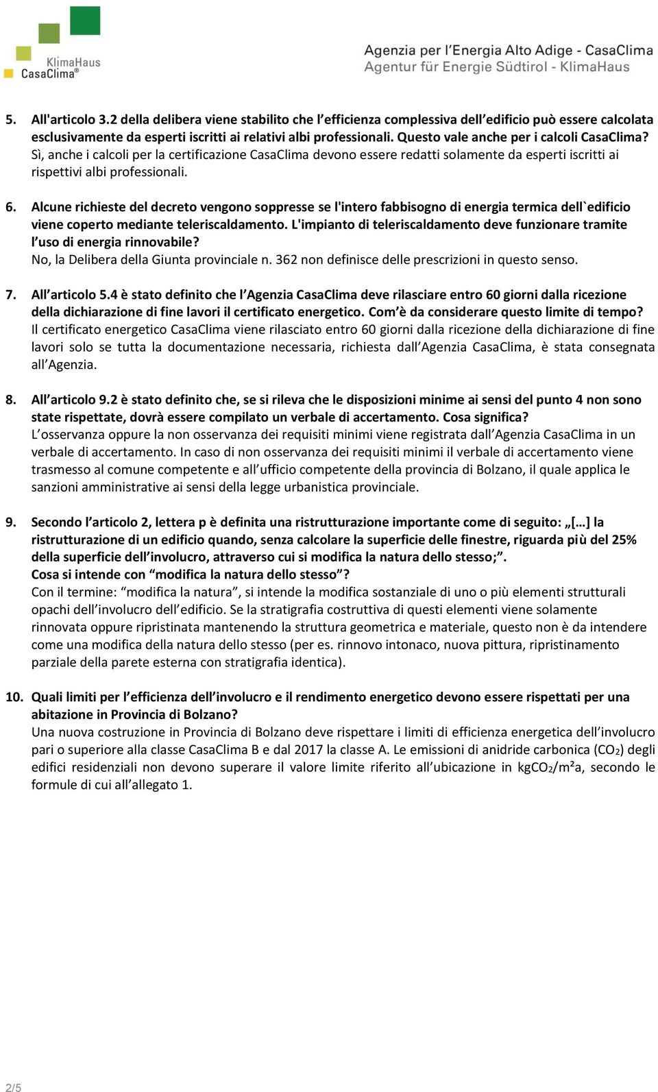 Alcune richieste del decreto vengono soppresse se l'intero fabbisogno di energia termica dell`edificio viene coperto mediante teleriscaldamento.