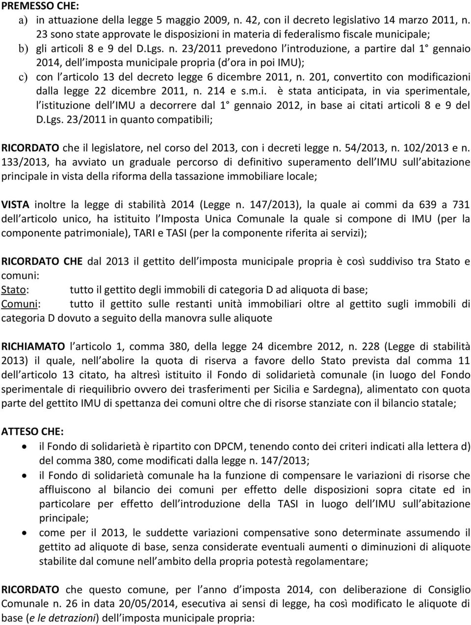 23/2011 prevedono l introduzione, a partire dal 1 gennaio 2014, dell imposta municipale propria (d ora in poi IMU); c) con l articolo 13 del decreto legge 6 dicembre 2011, n.