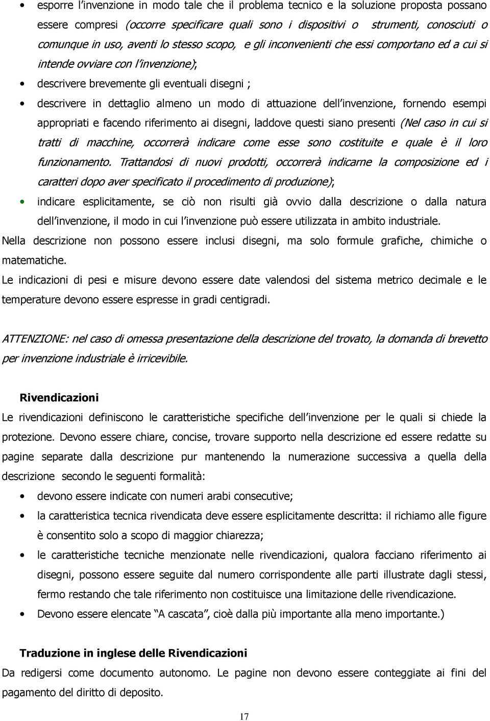 attuazione dell invenzione, fornendo esempi appropriati e facendo riferimento ai disegni, laddove questi siano presenti (Nel caso in cui si tratti di macchine, occorrerà indicare come esse sono