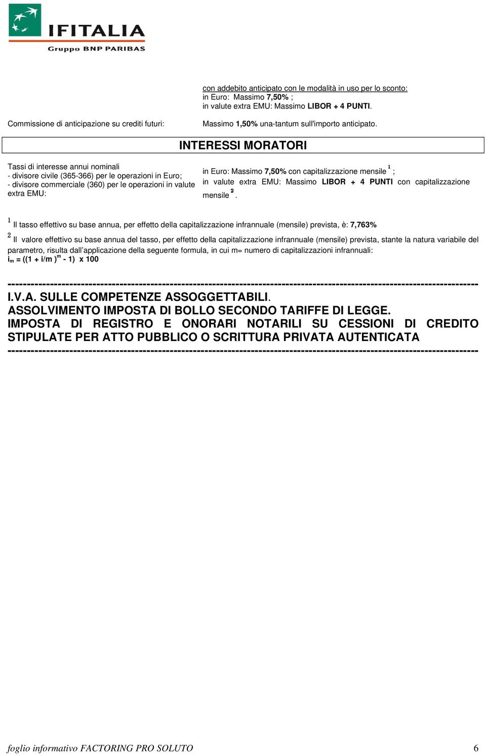 Tassi di interesse annui nominali - divisore civile (365-366) per le operazioni in Euro; - divisore commerciale (360) per le operazioni in valute extra EMU: INTERESSI MORATORI in Euro: Massimo 7,50%