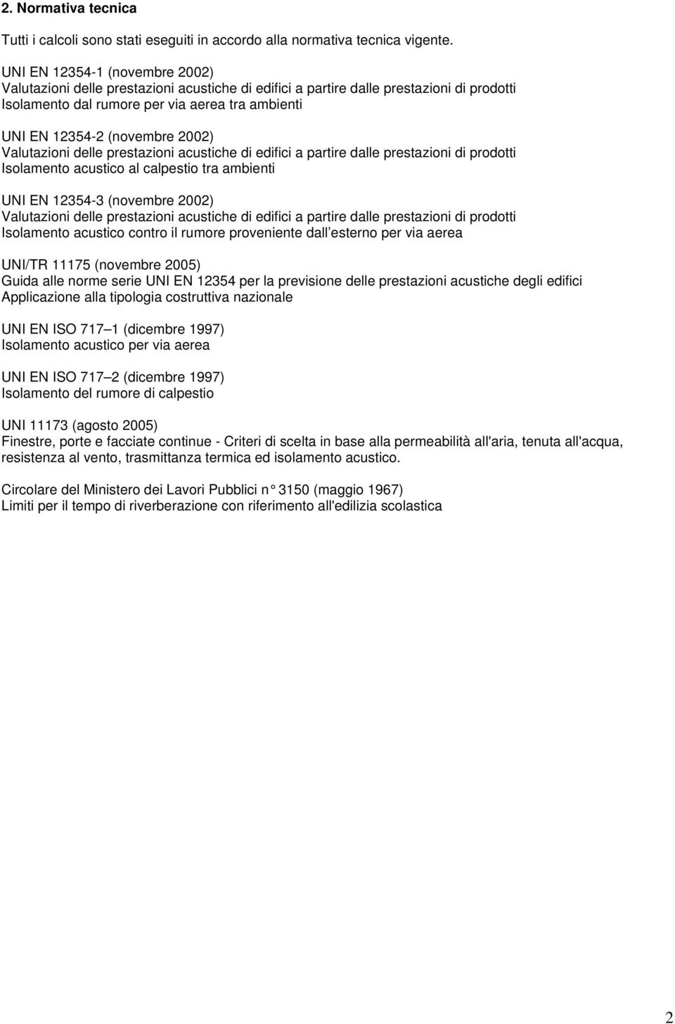 2002) Valutazioni delle prestazioni acustiche di edifici a partire dalle prestazioni di prodotti Isolamento acustico al calpestio tra ambienti UNI EN 12354-3 (novembre 2002) Valutazioni delle