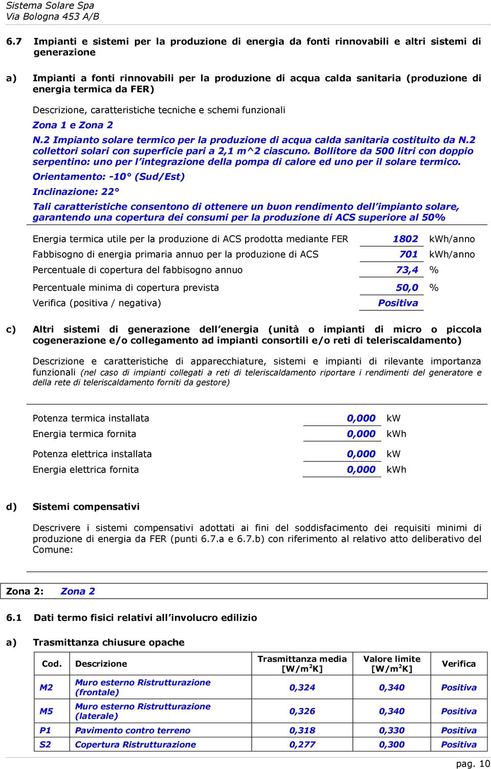 2 collettori solari con superficie pari a 2,1 m^2 ciascuno. Bollitore da 500 litri con doppio serpentino: uno per l integrazione della pompa di calore ed uno per il solare termico.