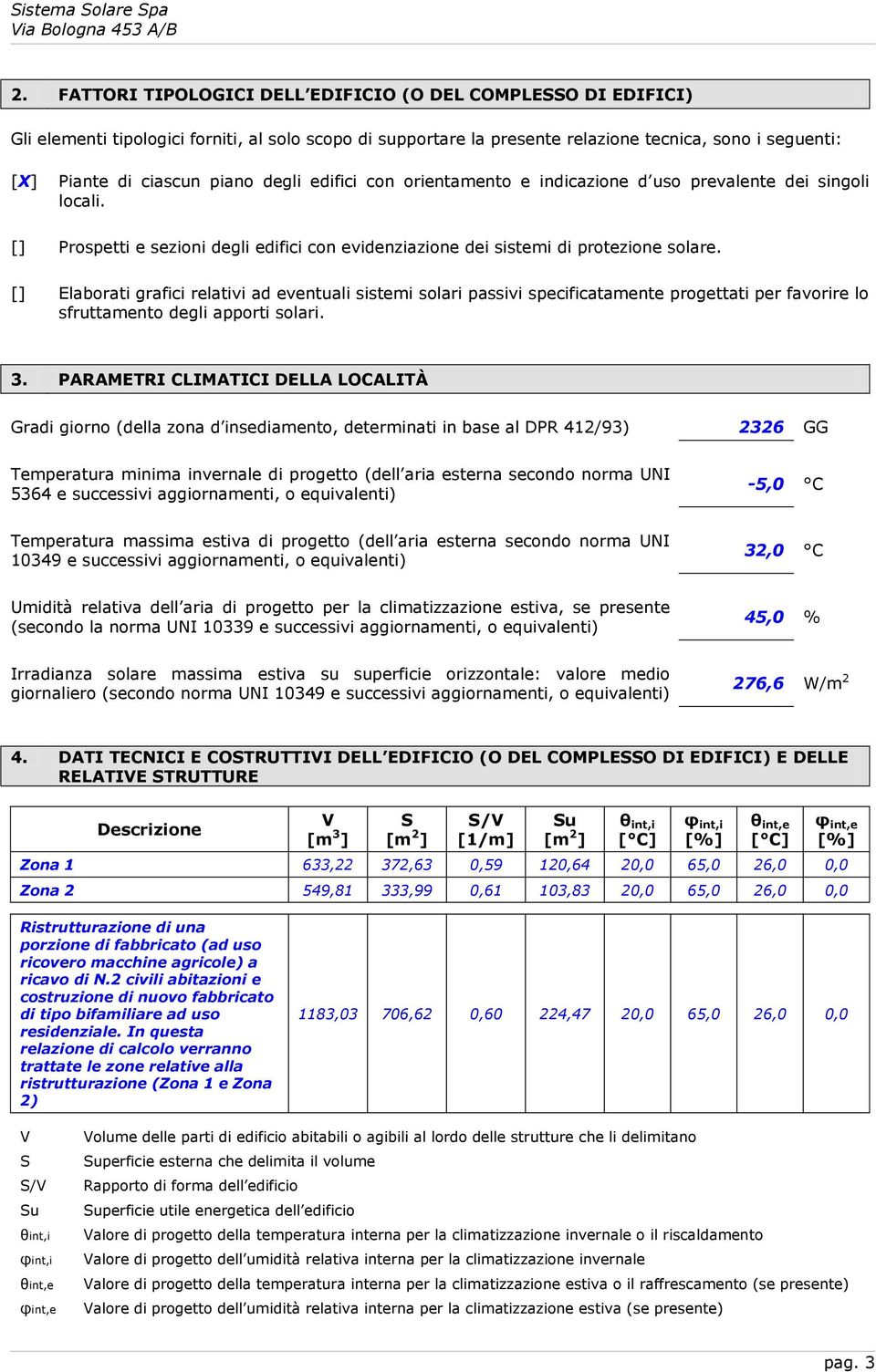 [] Elaborati grafici relativi ad eventuali sistemi solari passivi specificatamente progettati per favorire lo sfruttamento degli apporti solari. 3.