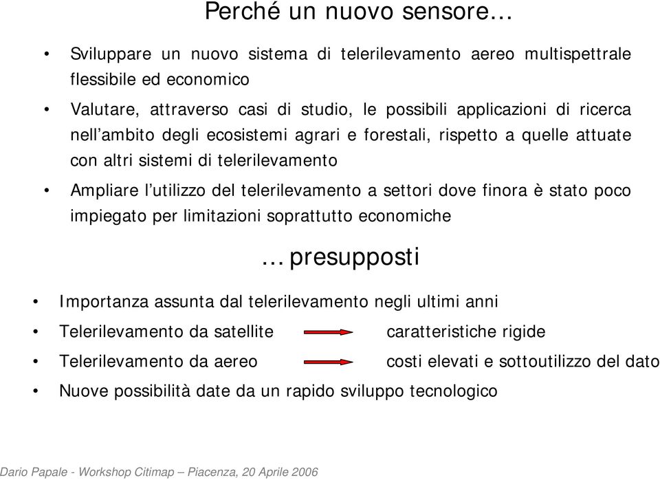 telerilevamento a settori dove finora è stato poco impiegato per limitazioni soprattutto economiche presupposti Importanza assunta dal telerilevamento negli ultimi