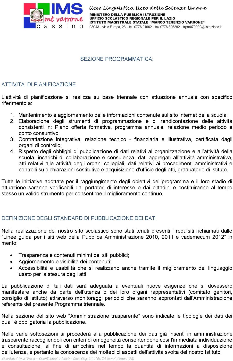 Elaborazione degli strumenti di programmazione e di rendicontazione delle attività consistenti in: Piano offerta formativa, programma annuale, relazione medio periodo e conto consuntivo; 3.