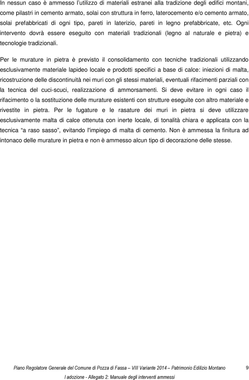 Ogni intervento dovrà essere eseguito con materiali tradizionali (legno al naturale e pietra) e tecnologie tradizionali.