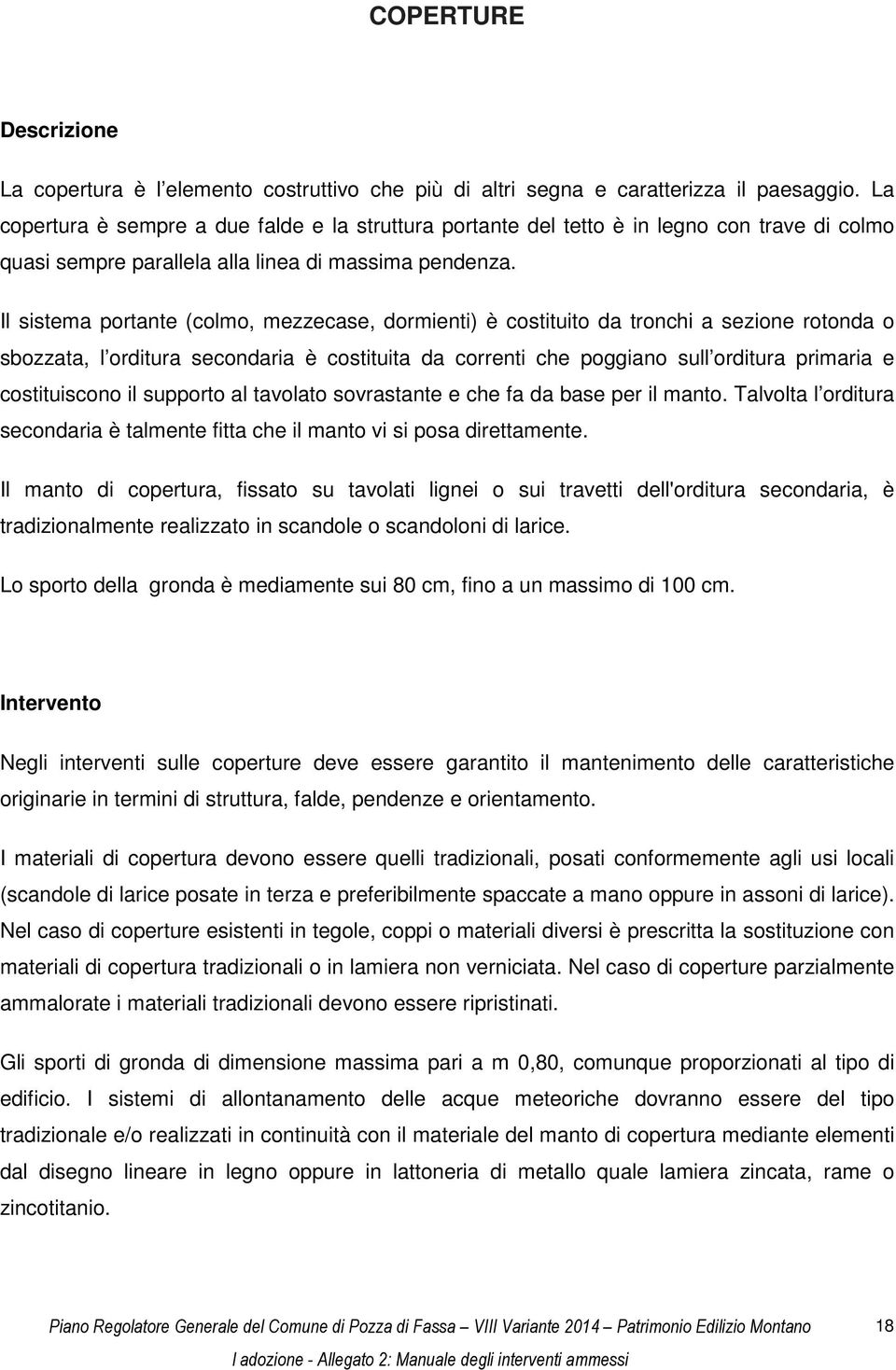 Il sistema portante (colmo, mezzecase, dormienti) è costituito da tronchi a sezione rotonda o sbozzata, l orditura secondaria è costituita da correnti che poggiano sull orditura primaria e