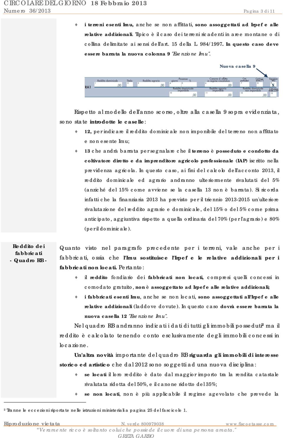 Nuova casella 9 X Rispetto al modello dell'anno scorso, oltre alla casella 9 sopra evidenziata, sono state introdotte le caselle: 12, per indicare il reddito dominicale non imponibile del terreno non