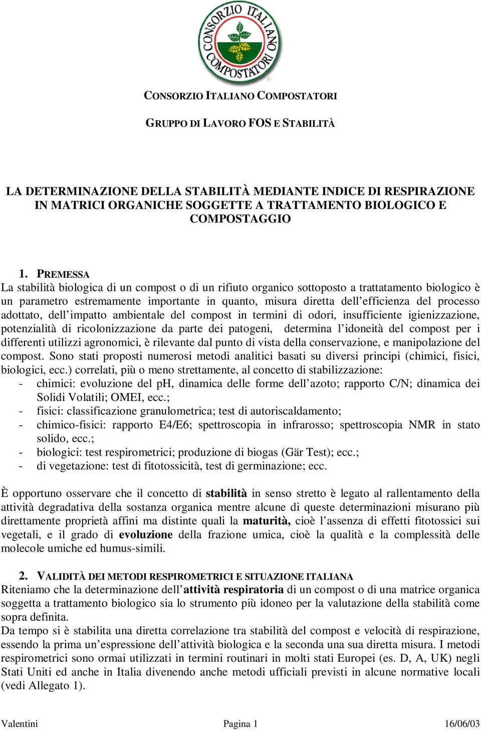 processo adottato, dell impatto ambientale del compost in termini di odori, insufficiente igienizzazione, potenzialità di ricolonizzazione da parte dei patogeni, determina l idoneità del compost per