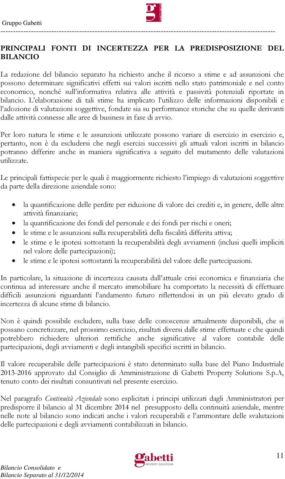 L elaborazione di tali stime ha implicato l utilizzo delle informazioni disponibili e l adozione di valutazioni soggettive, fondate sia su performance storiche che su quelle derivanti dalle attività