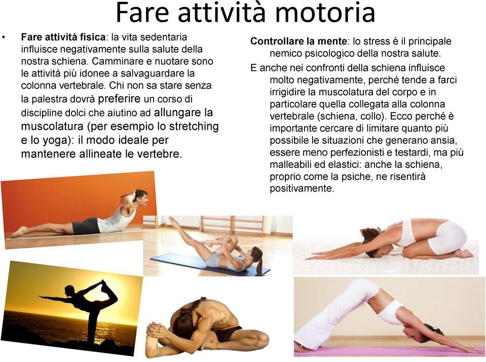 Chi non sa stare senza la palestra dovrà preferire un corso di discipline dolci che aiutino ad allungare la muscolatura (per esempio lo stretching e lo yoga): il modo ideale per mantenere allineate