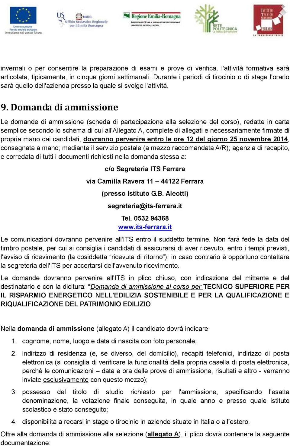 Domanda di ammissione Le domande di ammissione (scheda di partecipazione alla selezione del corso), redatte in carta semplice secondo lo schema di cui all'allegato A, complete di allegati e