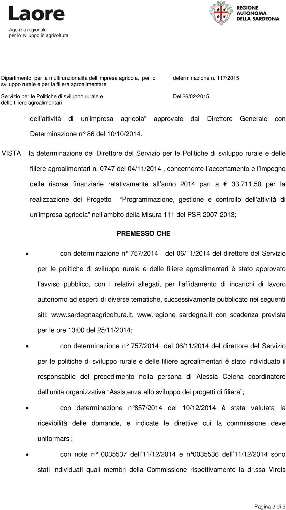 711,50 per la realizzazione del Progetto Programmazione, gestione e controllo dell'attività di un'impresa agricola nell ambito della Misura 111 del PSR 2007-2013; PREMESSO CHE con determinazione n