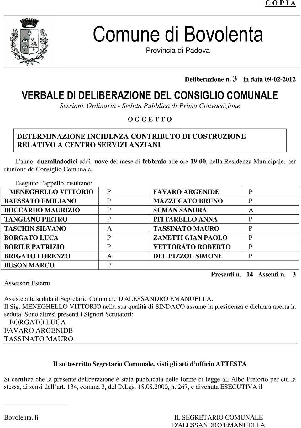 RELATIVO A CENTRO SERVIZI ANZIANI L'anno duemiladodici addì nove del mese di febbraio alle ore 19:00, nella Residenza Municipale, per riunione de Consiglio Comunale.