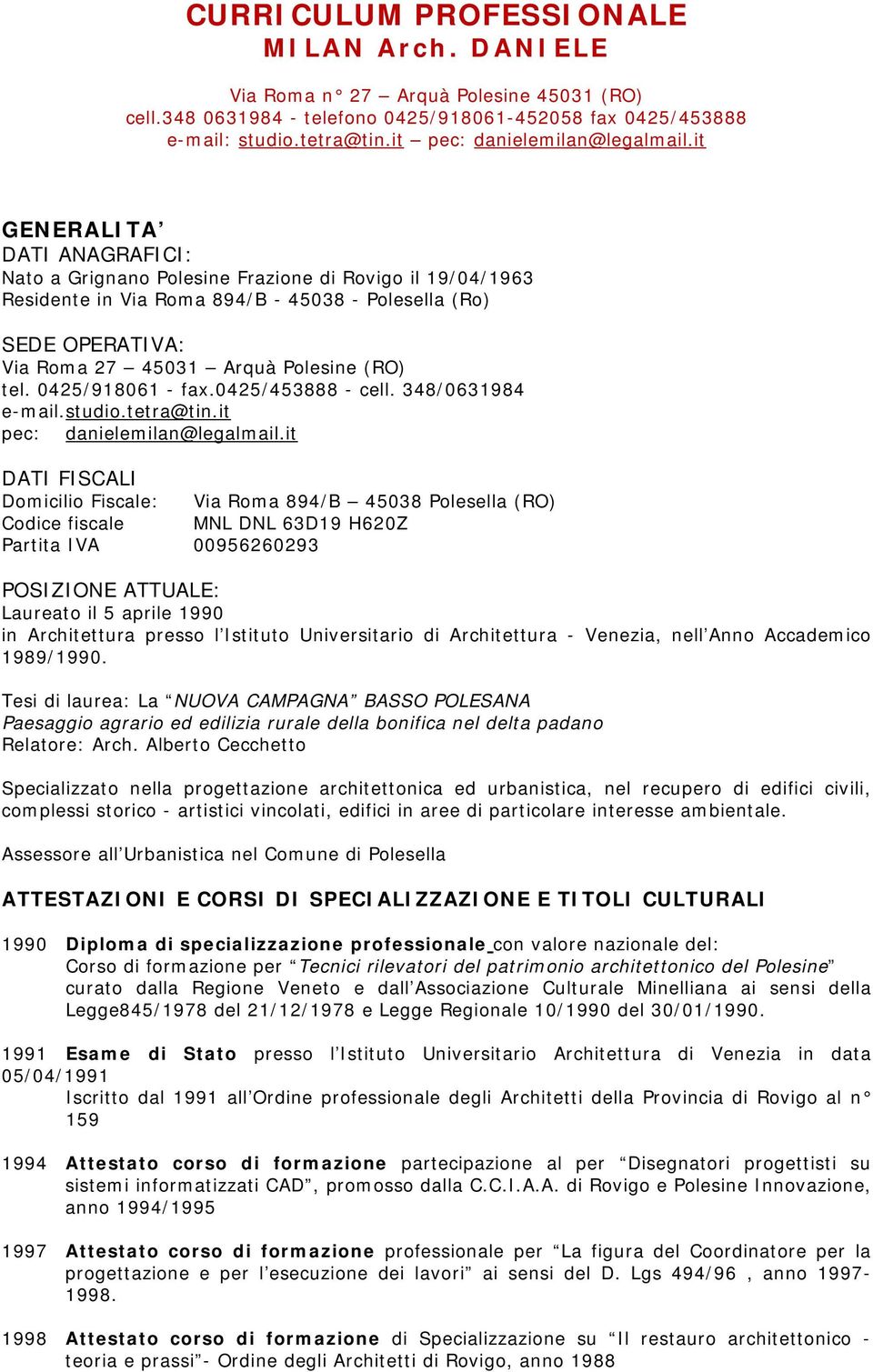 it GENERALITA DATI ANAGRAFICI: Nato a Grignano Polesine Frazione di Rovigo il 19/04/1963 Residente in Via Roma 894/B - 45038 - Polesella (Ro) SEDE OPERATIVA: Via Roma 27 45031 Arquà Polesine (RO) tel.