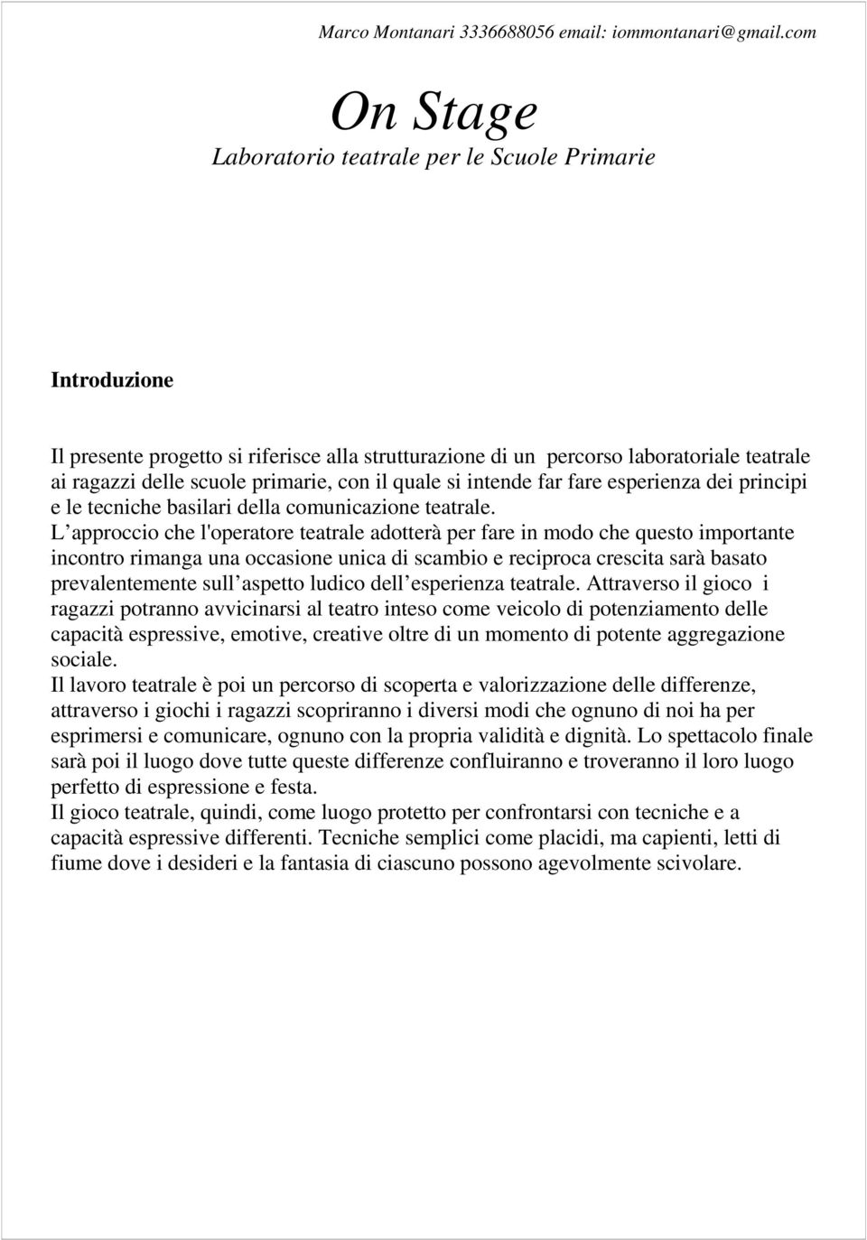 L approccio che l'operatore teatrale adotterà per fare in modo che questo importante incontro rimanga una occasione unica di scambio e reciproca crescita sarà basato prevalentemente sull aspetto