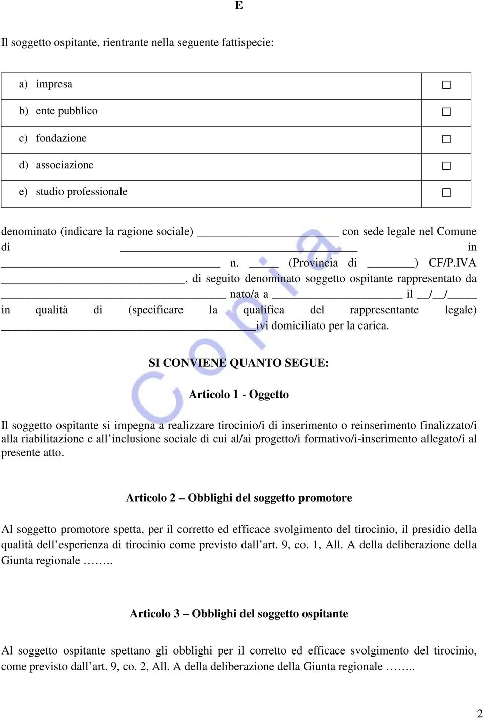 IVA, di seguito denominato soggetto ospitante rappresentato da nato/a a il / / in qualità di (specificare la qualifica del rappresentante legale) ivi domiciliato per la carica.