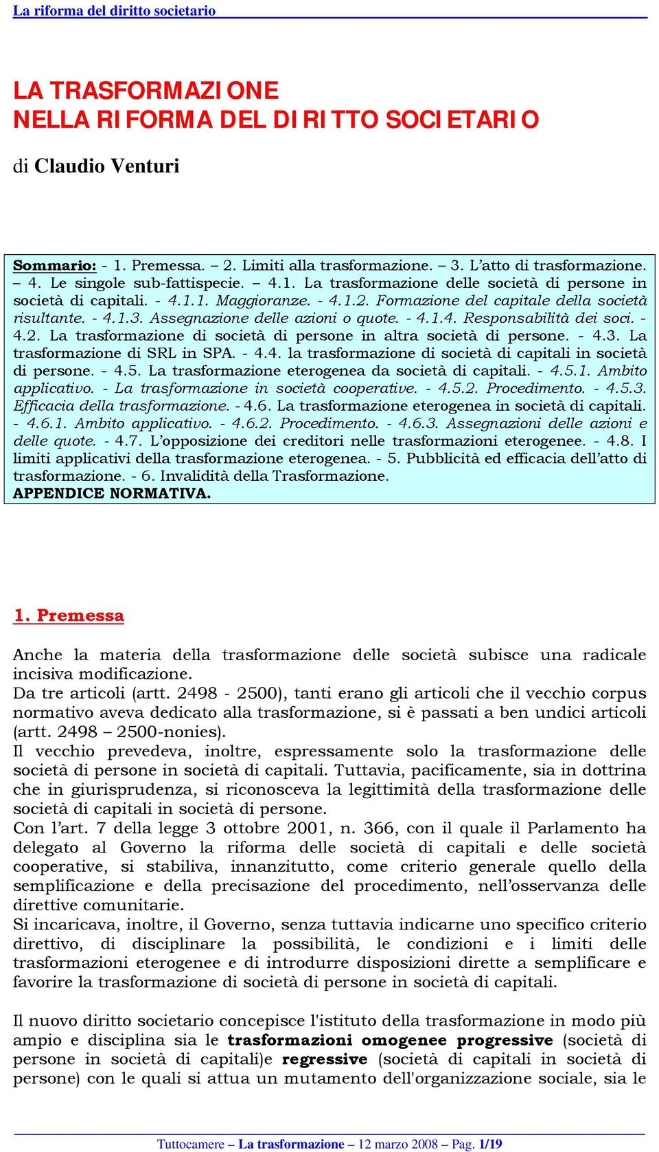 - 4.3. La trasformazione di SRL in SPA. - 4.4. la trasformazione di società di capitali in società di persone. - 4.5. La trasformazione eterogenea da società di capitali. - 4.5.1. Ambito applicativo.