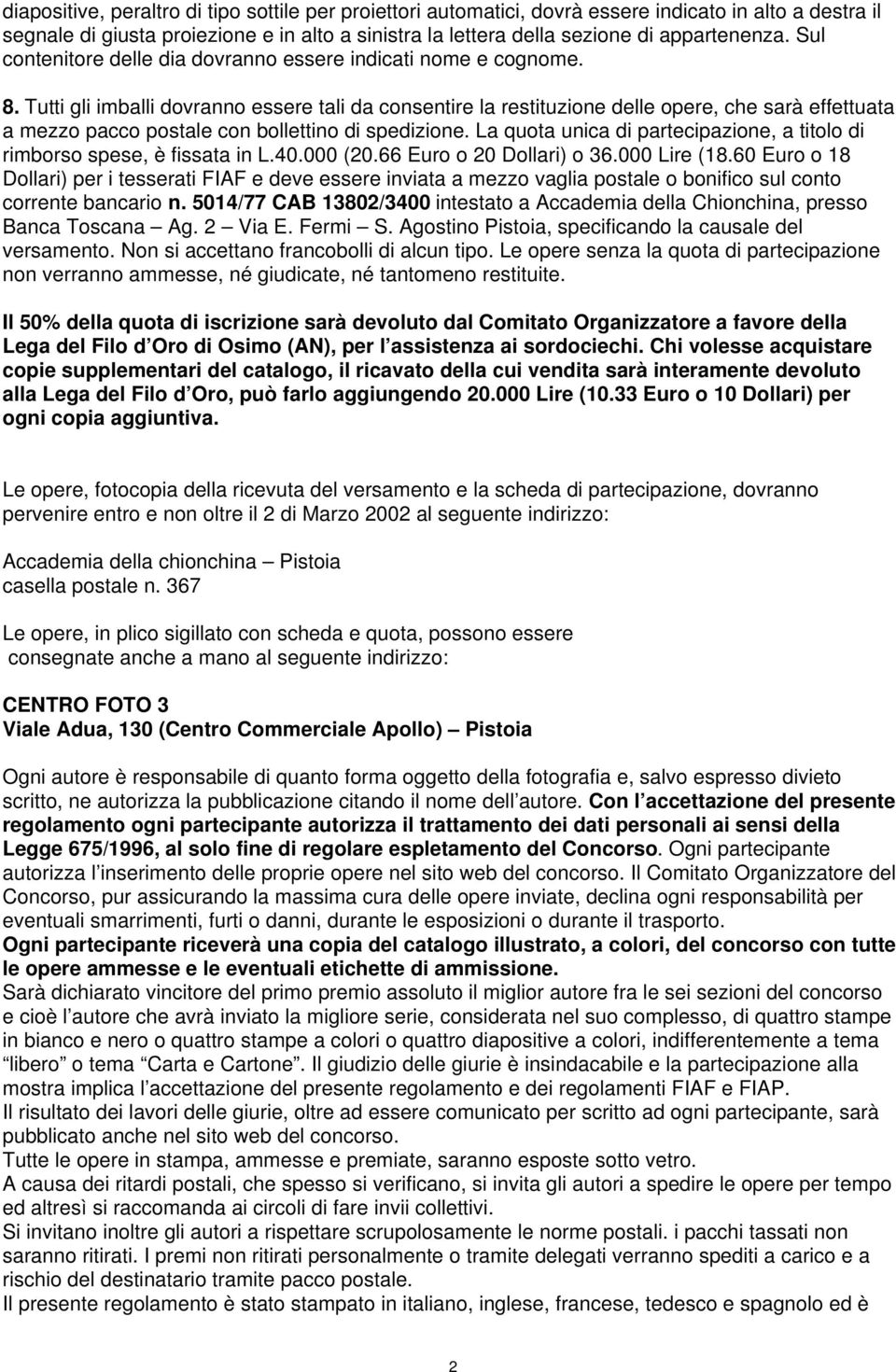 Tutti gli imballi dovranno essere tali da consentire la restituzione delle opere, che sarà effettuata a mezzo pacco postale con bollettino di spedizione.